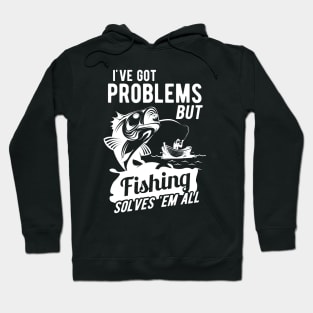 Fishing - I got problems but fishing solves 'em all Hoodie